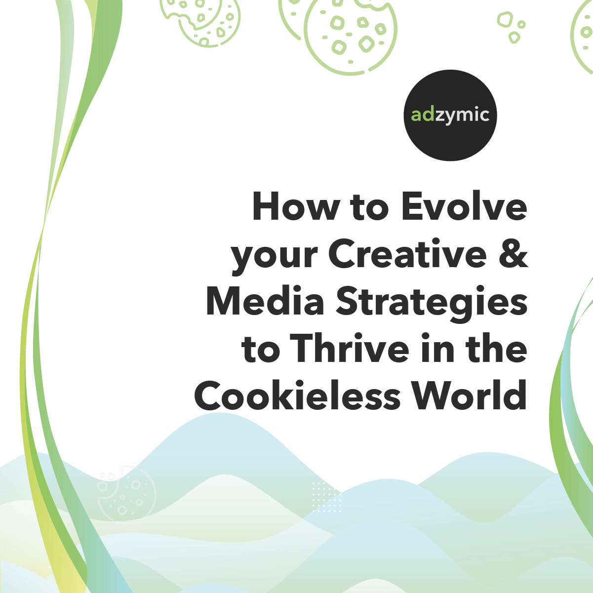 How to Evolve your Creatives and Media Strategies to Thrive in the Cookieless World